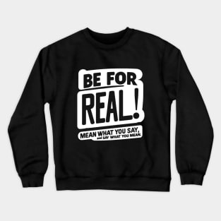 Be for real! Crewneck Sweatshirt